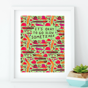 It's Okay To Go Slow Sometimes - Art Print